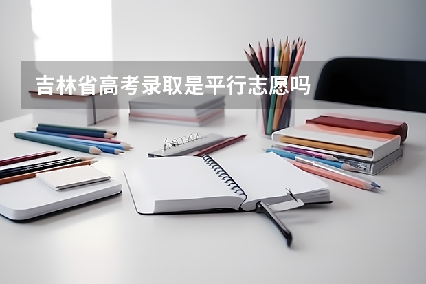 吉林省高考录取是平行志愿吗