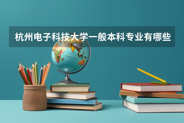 杭州电子科技大学一般本科专业有哪些