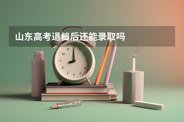 山东高考退档后还能录取吗