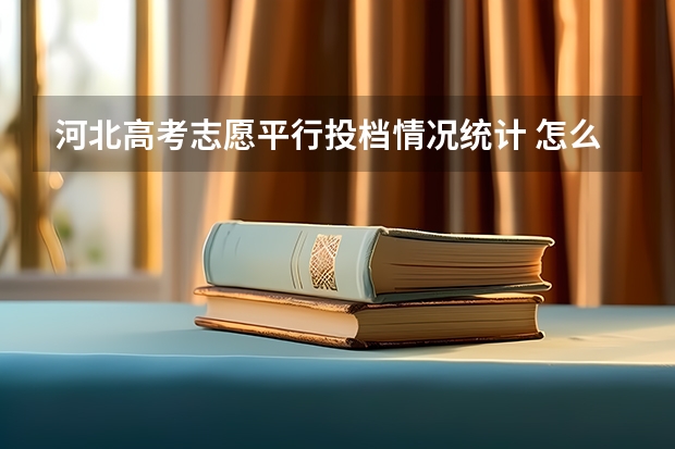河北高考志愿平行投档情况统计 怎么看，上面的表格怎么分析