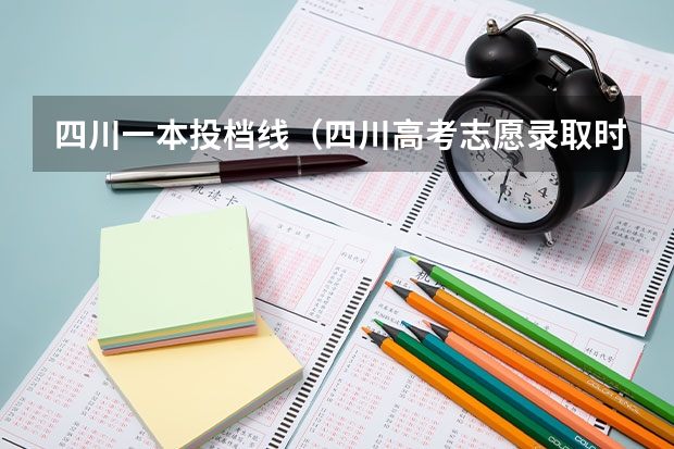 四川一本投档线（四川高考志愿录取时间）