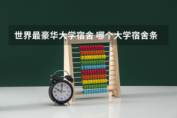 世界最豪华大学宿舍 哪个大学宿舍条件最好