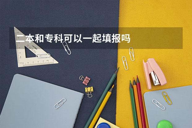 二本和专科可以一起填报吗