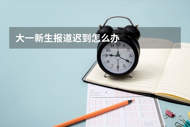 大一新生报道迟到怎么办