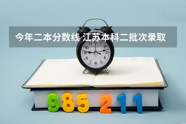 今年二本分数线 江苏本科二批次录取线