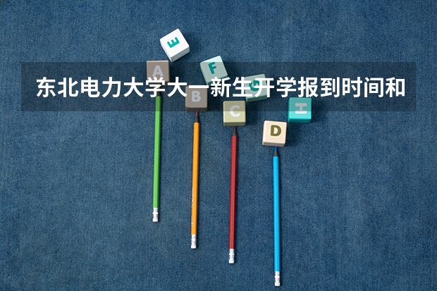 东北电力大学大一新生开学报到时间和新生入学手册指南（哈尔滨师范大学大一新生开学报到时间和新生入学手册指南）
