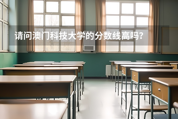 请问澳门科技大学的分数线高吗？