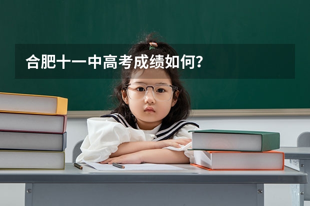 合肥十一中高考成绩如何？