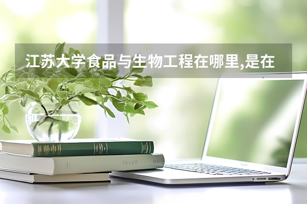 江苏大学食品与生物工程在哪里,是在江大的本部么