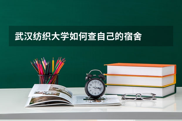 武汉纺织大学如何查自己的宿舍