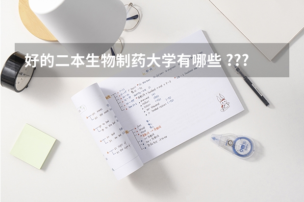 好的二本生物制药大学有哪些 ???