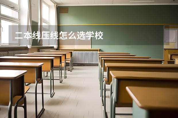 二本线压线怎么选学校