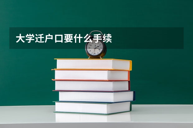 大学迁户口要什么手续