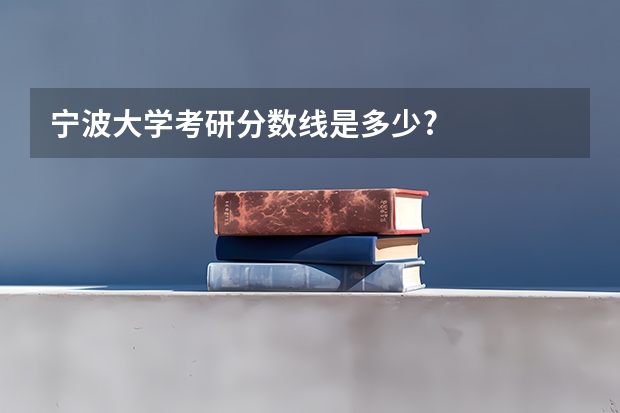 宁波大学考研分数线是多少?