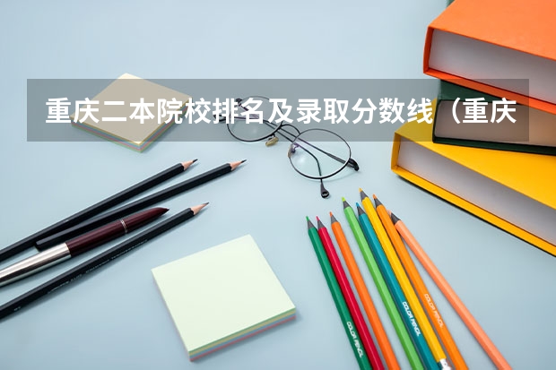 重庆二本院校排名及录取分数线（重庆文理学院分数线）
