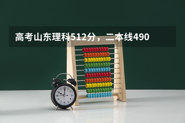 高考山东理科512分，二本线490分，在山东能上哪个大学