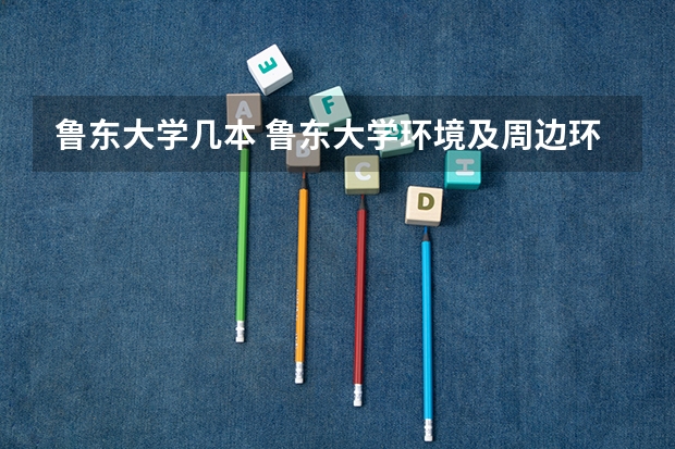 鲁东大学几本 鲁东大学环境及周边环境怎样？