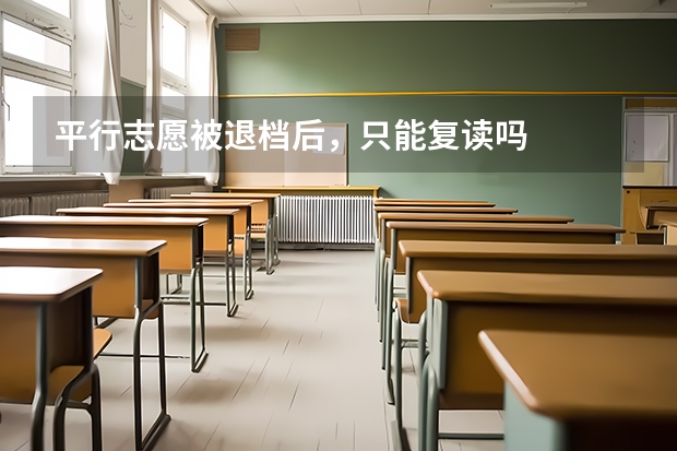 平行志愿被退档后，只能复读吗