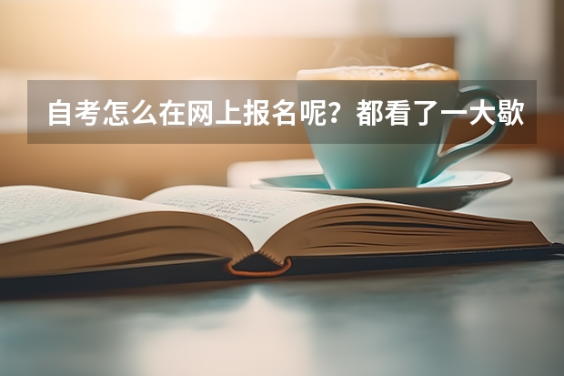 自考怎么在网上报名呢?都看了一大歇,就是没看到哪里有课程选择??????