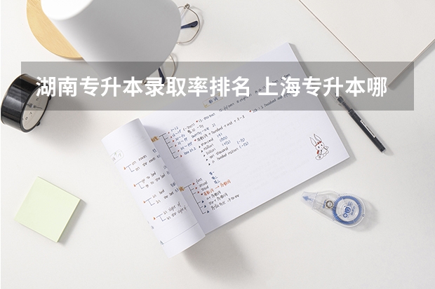 湖南专升本录取率排名 上海专升本哪几个学校录取率高？