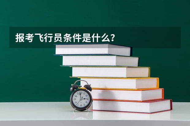 报考飞行员条件是什么？