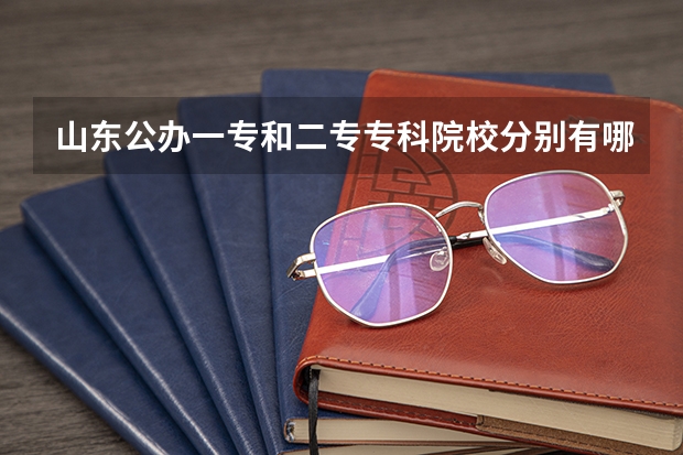 山东公办一专和二专专科院校分别有哪些