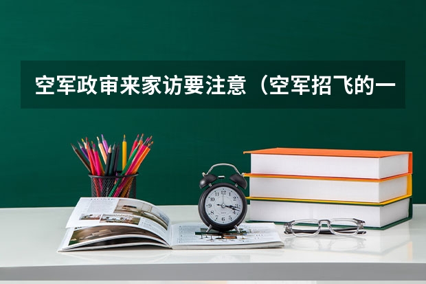 空军政审来家访要注意（空军招飞的一些问题）