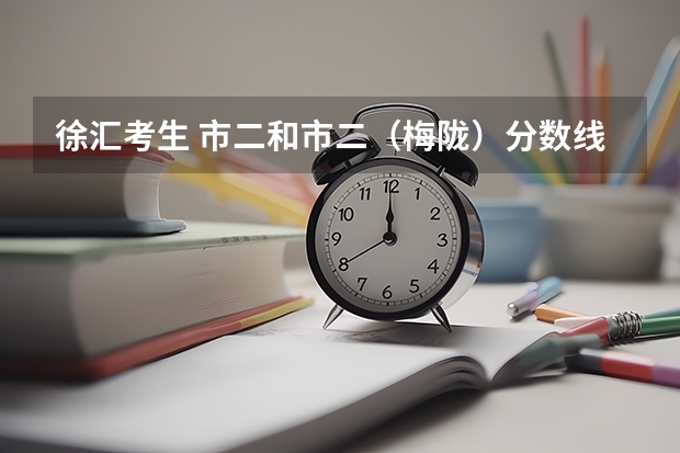 徐汇考生 市二和市二（梅陇）分数线一样吗