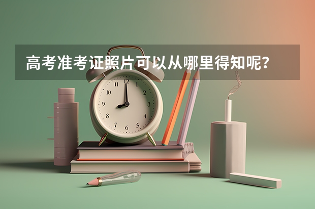 高考准考证照片可以从哪里得知呢？