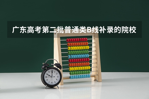 广东高考第二批普通类B线补录的院校有哪些？