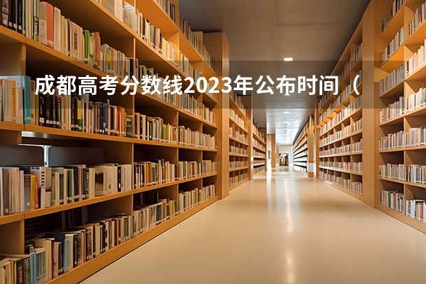 成都高考分数线2023年公布时间（安徽一本线2023分数线）