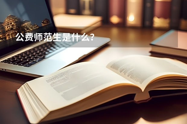 公费师范生是什么？
