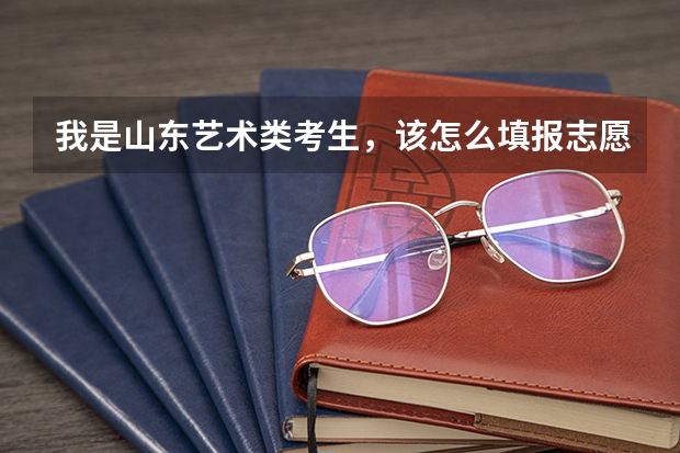 我是山东艺术类考生，该怎么填报志愿？