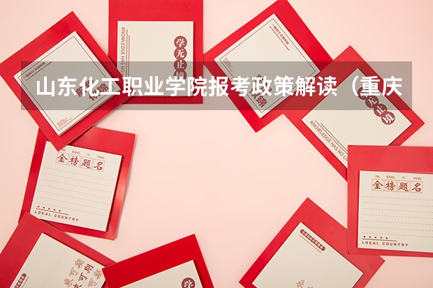 山东化工职业学院报考政策解读(重庆水利电力职业技术学院招生简章,招生专业)