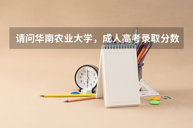 请问华南农业大学，成人高考录取分数线是多少？