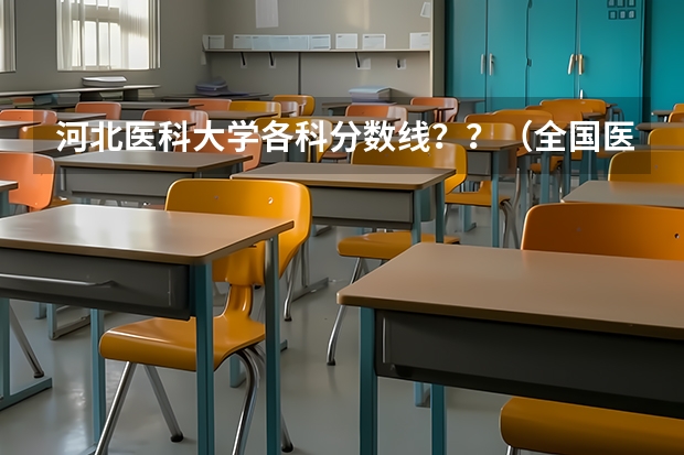 河北医科大学各科分数线？？（全国医科大学分数线）