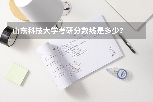 山东科技大学考研分数线是多少？