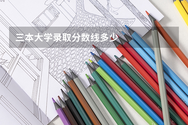 三本大学录取分数线多少