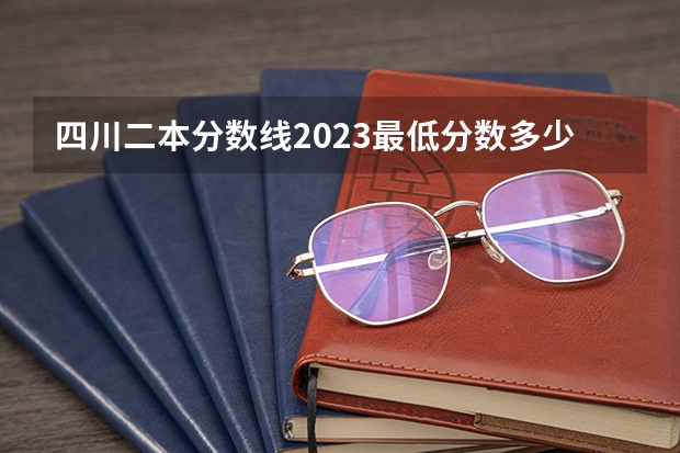 四川二本分数线2023最低分数多少