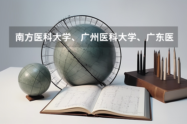 南方医科大学、广州医科大学、广东医科大学是否有从属关系？谁的实力最强？ 肇庆医学专科高等学校春招分数线