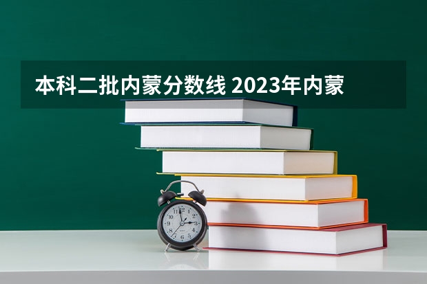 本科二批内蒙分数线 2023年内蒙本科分数线
