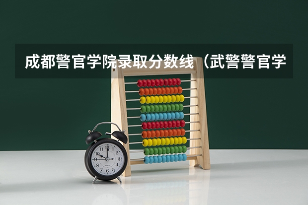 成都警官学院录取分数线（武警警官学院录取分数线）