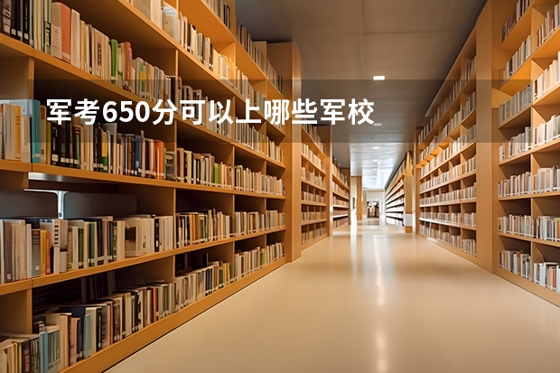 军考650分可以上哪些军校
