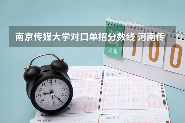 南京传媒大学对口单招分数线 河南传媒大学录取分数线