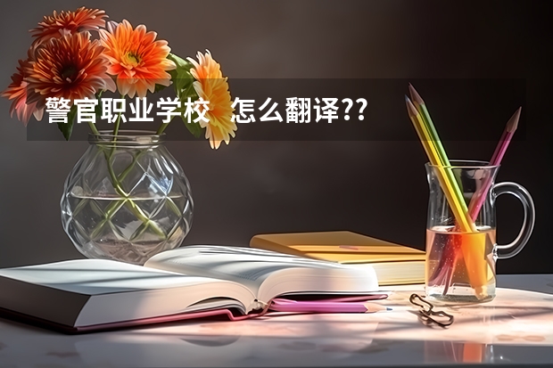 警官职业学校   怎么翻译??