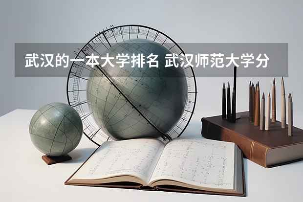 武汉的一本大学排名 武汉师范大学分数线