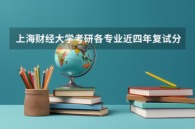 上海财经大学考研各专业近四年复试分数线汇总 财经大学录取分数线2023