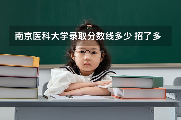 南京医科大学录取分数线多少 招了多少 历年来 一般比本一高多少 选修两门 有什么要求（江