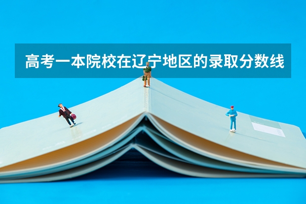 高考一本院校在辽宁地区的录取分数线（浙江高考第一批各大学录取分数线）