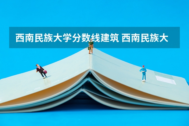 西南民族大学分数线建筑 西南民族大学分数线
